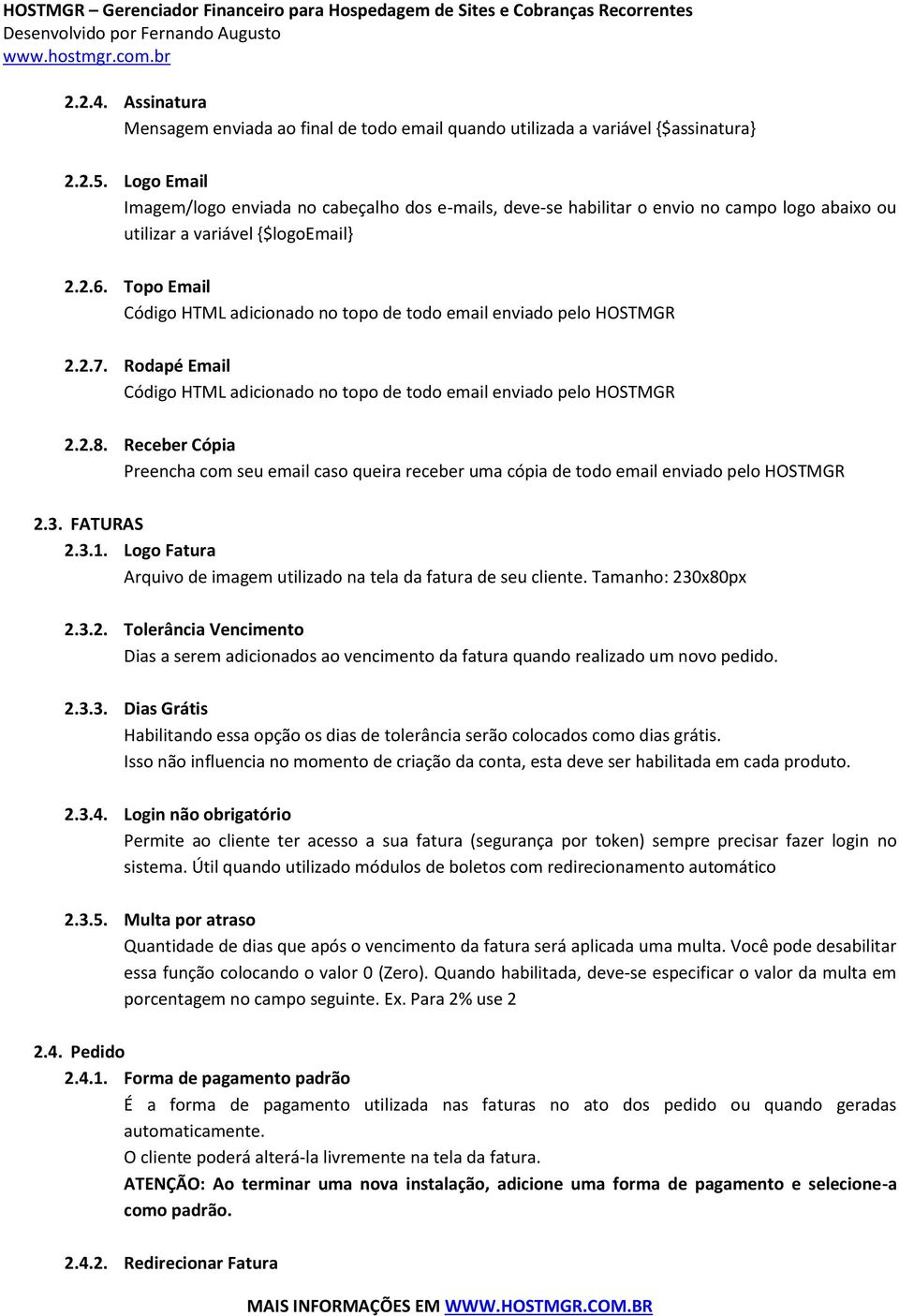 Topo Email Código HTML adicionado no topo de todo email enviado pelo HOSTMGR 2.2.7. Rodapé Email Código HTML adicionado no topo de todo email enviado pelo HOSTMGR 2.2.8.