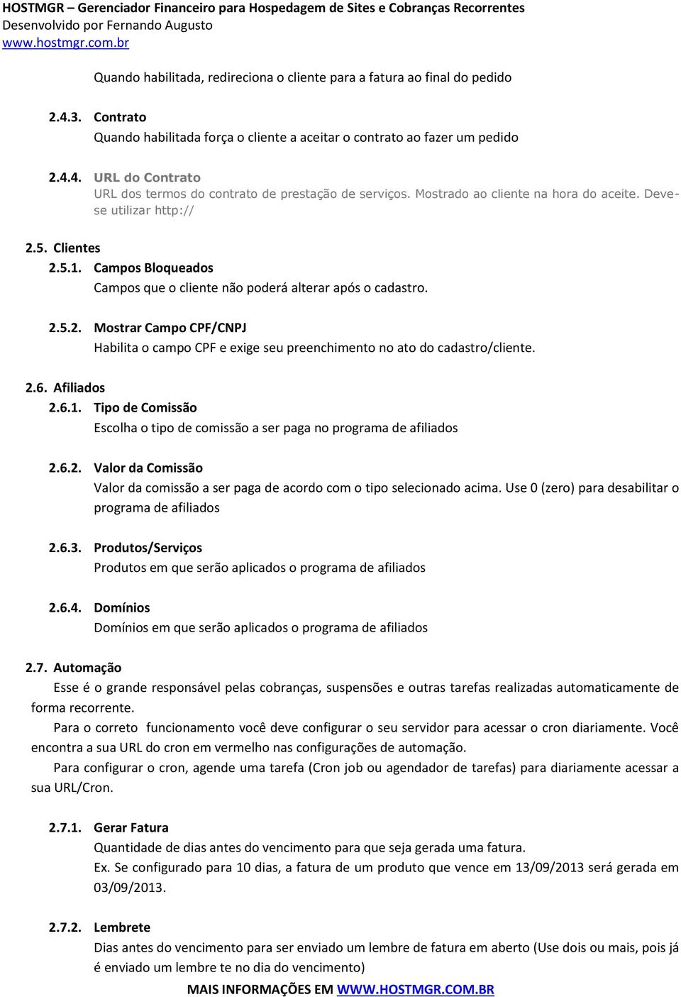 2.6. Afiliados 2.6.1. Tipo de Comissão Escolha o tipo de comissão a ser paga no programa de afiliados 2.6.2. Valor da Comissão Valor da comissão a ser paga de acordo com o tipo selecionado acima.