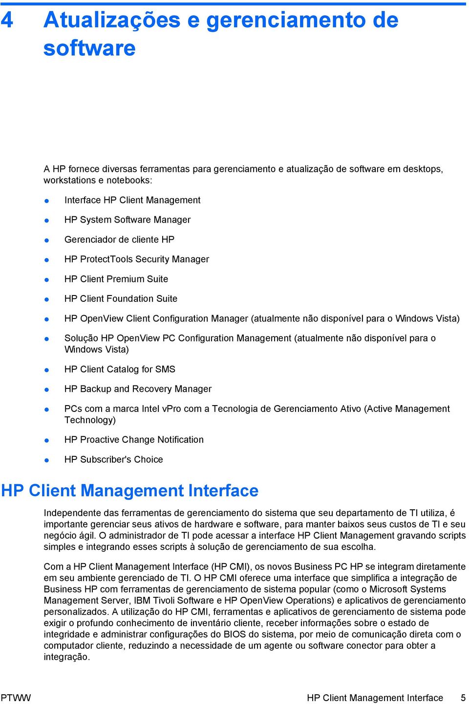 disponível para o Windows Vista) Solução HP OpenView PC Configuration Management (atualmente não disponível para o Windows Vista) HP Client Catalog for SMS HP Backup and Recovery Manager PCs com a