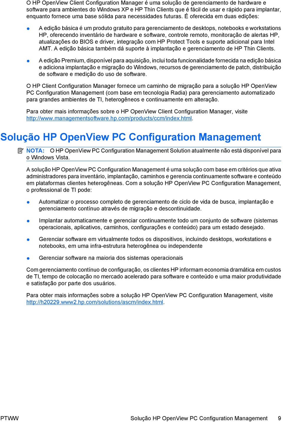 É oferecida em duas edições: A edição básica é um produto gratuito para gerenciamento de desktops, notebooks e workstations HP, oferecendo inventário de hardware e software, controle remoto,