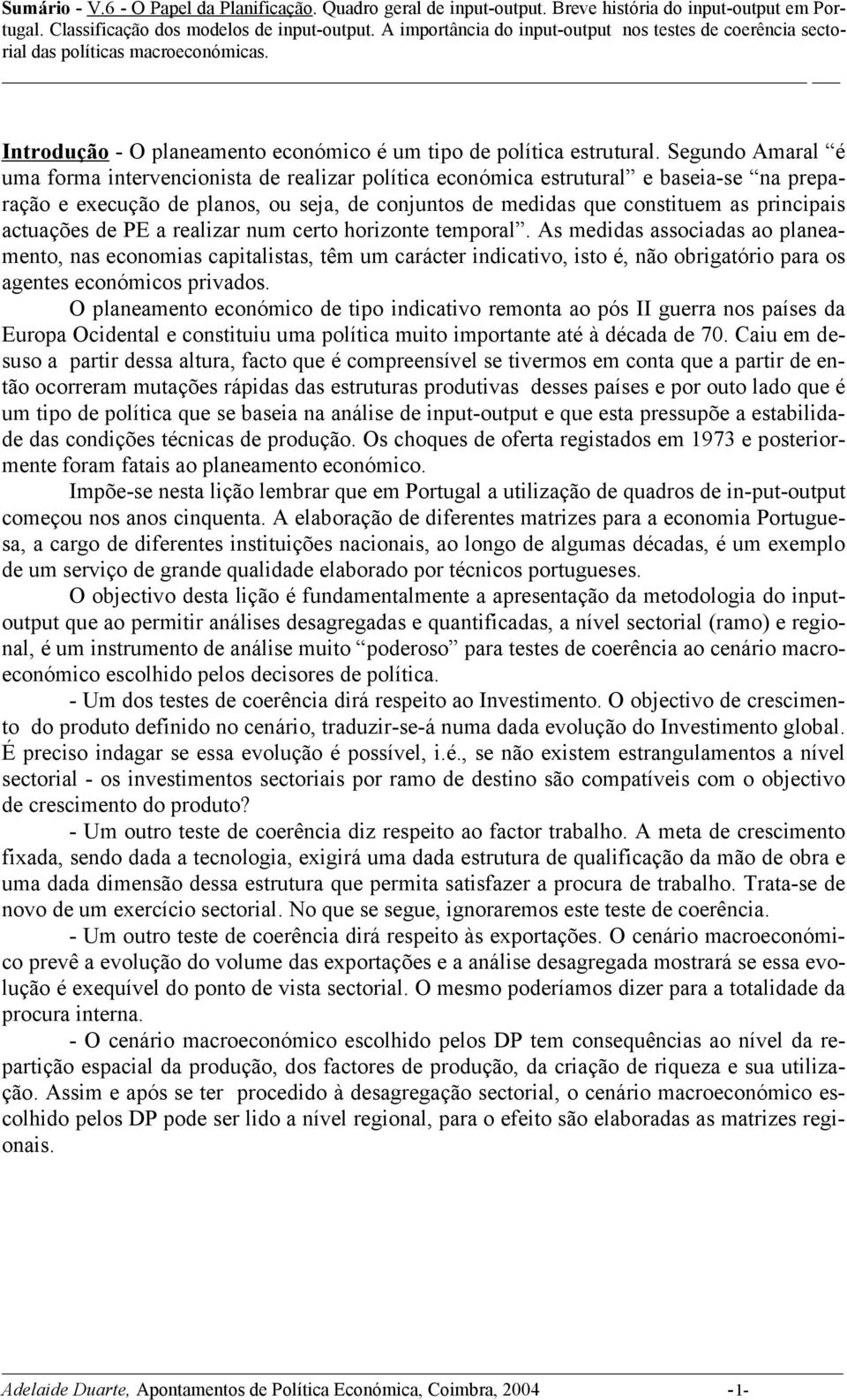 carácter indicativo, isto é, não obrigatório para os agentes económicos privados O planeamento económico de tipo indicativo remonta ao pós II guerra nos países da Europa Ocidental e constituiu uma