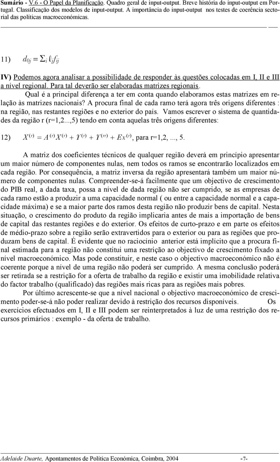 A procura final de cada ramo terá agora três origens diferentes : na região, nas restantes regiões e no exterior do país Vamos escrever o sistema de quantidades da região r (r1,2,5) tendo em conta