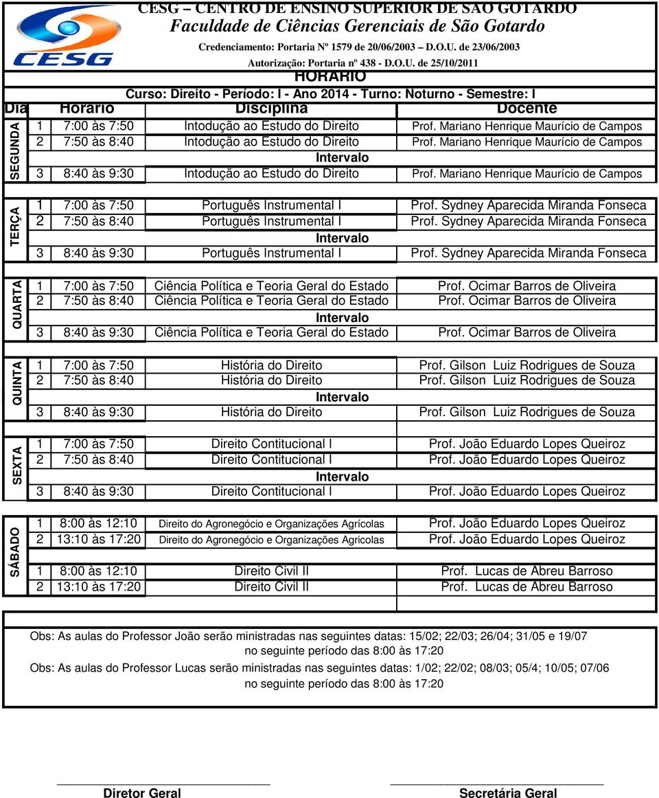 Mariano Henrique Maurício de Campos 2 7:50 às 8:40 Intodução ao Estudo do Direito Prof. Mariano Henrique Maurício de Campos 3 8:40 às 9:30 Intodução ao Estudo do Direito Prof.