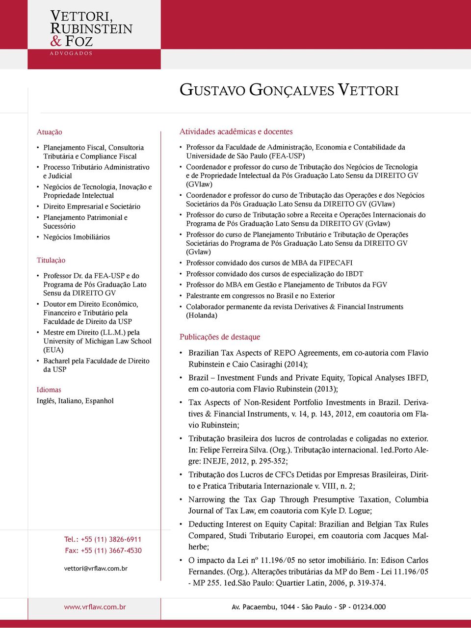 da FEA-USP e do Programa de Pós Graduação Lato Sensu da DIREITO GV Doutor em Direito Econômico, Financeiro e Tributário pela Faculdade de Direito Me