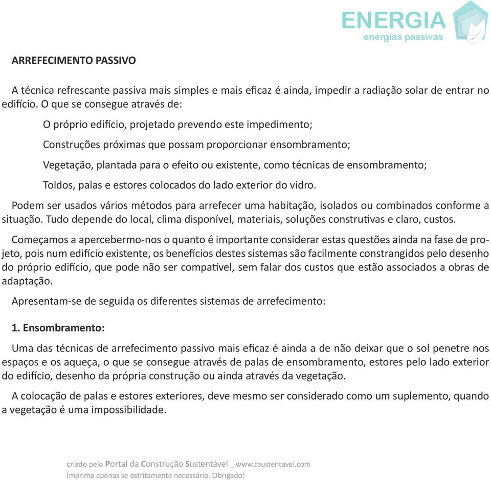 técnicas de ensombramento; Toldos, palas e estores colocados do lado exterior do vidro. Podem ser usados vários métodos para arrefecer uma habitação, isolados ou combinados conforme a situação.