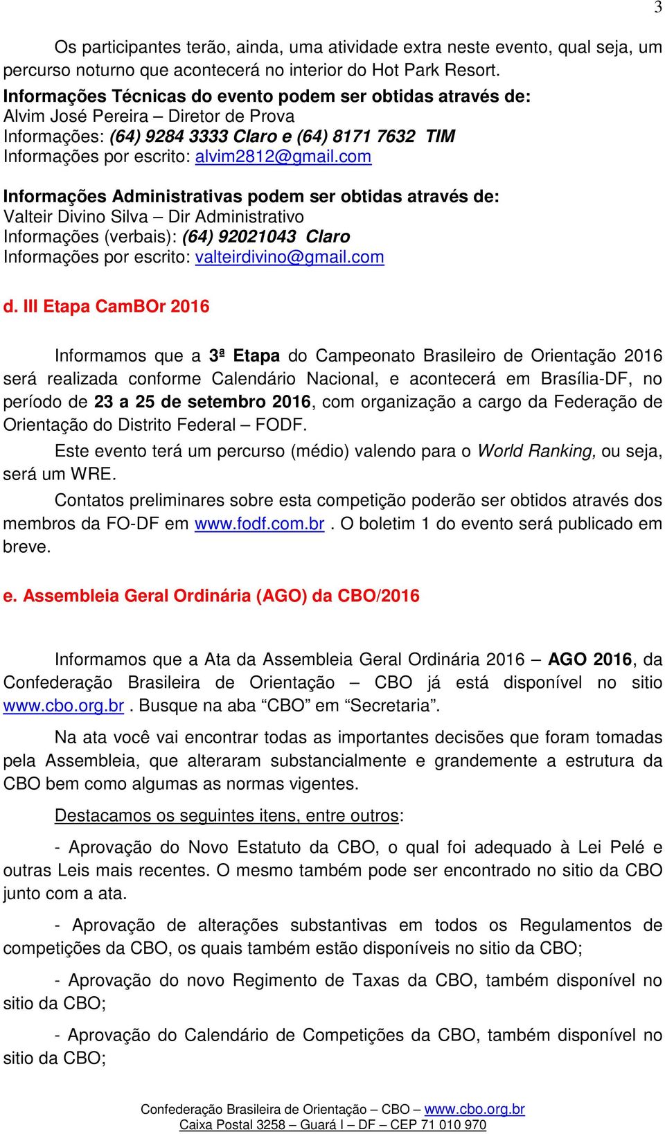 com Informações Administrativas podem ser obtidas através de: Valteir Divino Silva Dir Administrativo Informações (verbais): (64) 92021043 Claro Informações por escrito: valteirdivino@gmail.com 3 d.