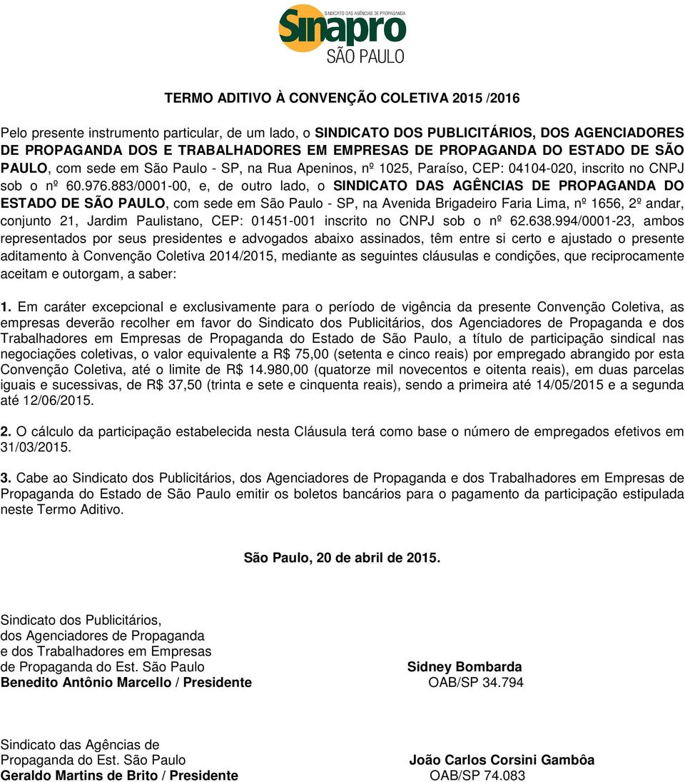 883/0001-00, e, de outro lado, o SINDICATO DAS AGÊNCIAS DE PROPAGANDA DO ESTADO DE SÃO PAULO, com sede em São Paulo - SP, na Avenida Brigadeiro Faria Lima, nº 1656, 2º andar, conjunto 21, Jardim