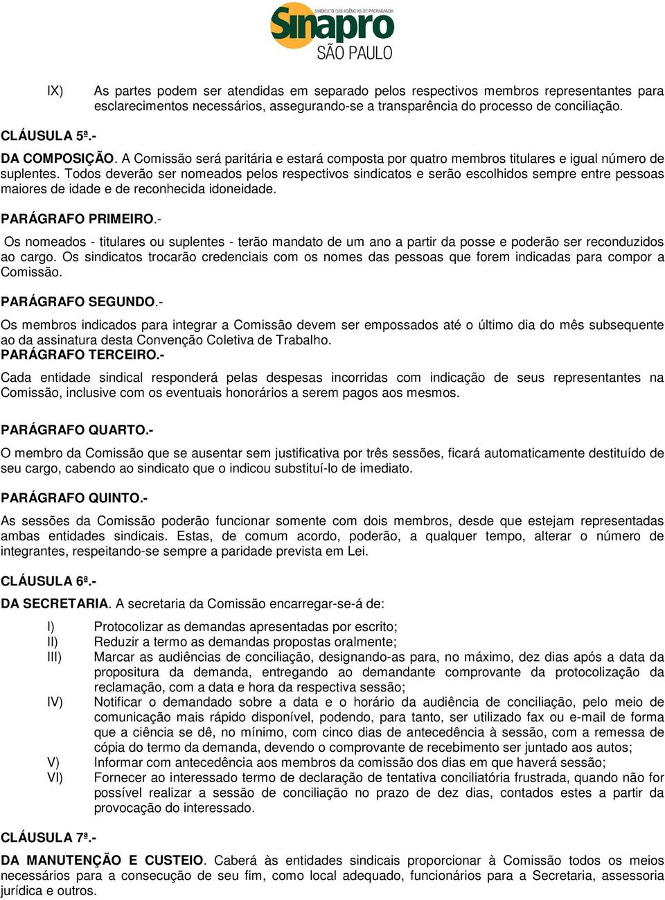 Todos deverão ser nomeados pelos respectivos sindicatos e serão escolhidos sempre entre pessoas maiores de idade e de reconhecida idoneidade. PARÁGRAFO PRIMEIRO.