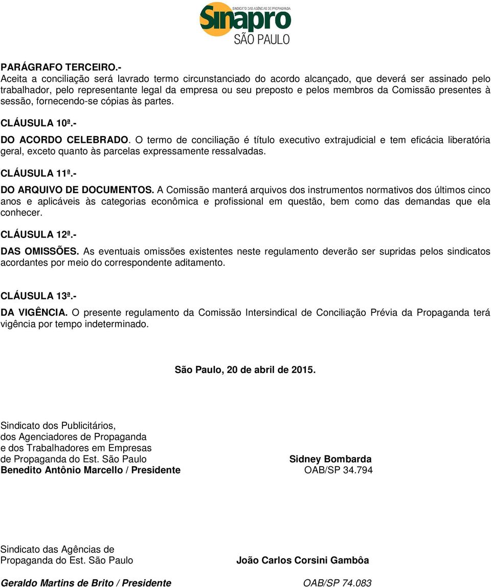 Comissão presentes à sessão, fornecendo-se cópias às partes. CLÁUSULA 10ª.- DO ACORDO CELEBRADO.