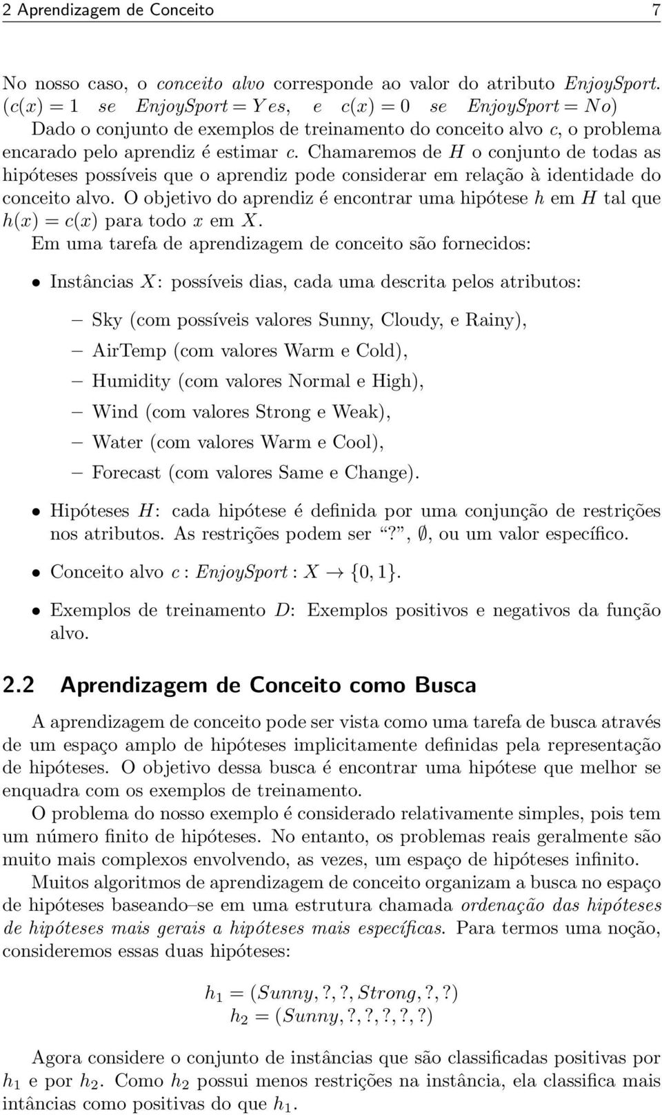 Chamaremos de H o conjunto de todas as hipóteses possíveis que o aprendiz pode considerar em relação à identidade do conceito alvo.