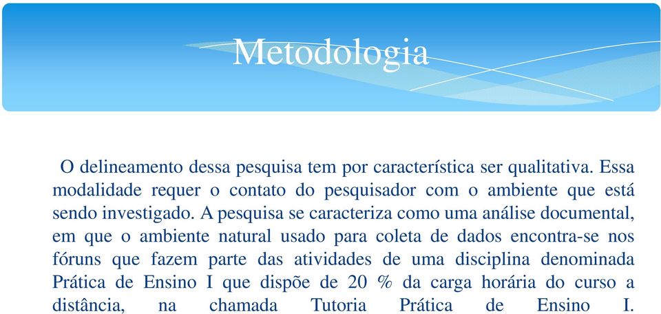 A pesquisa se caracteriza como uma análise documental, em que o ambiente natural usado para coleta de dados encontra-se