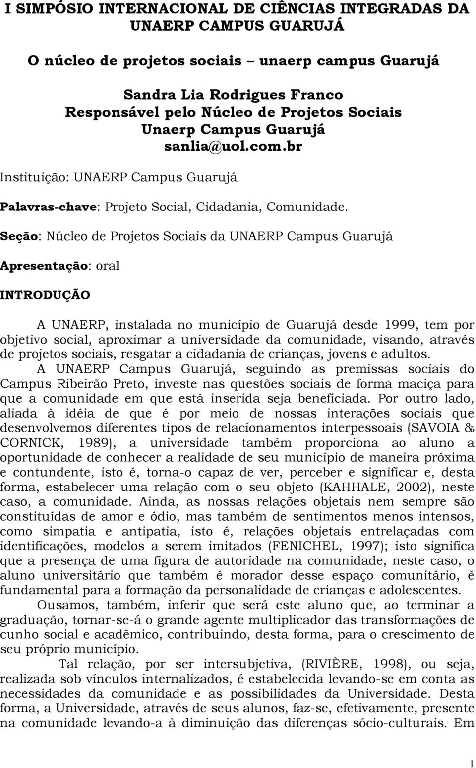 Seção: Núcleo de Projetos Sociais da UNAERP Campus Guarujá Apresentação: oral INTRODUÇÃO A UNAERP, instalada no município de Guarujá desde 1999, tem por objetivo social, aproximar a universidade da
