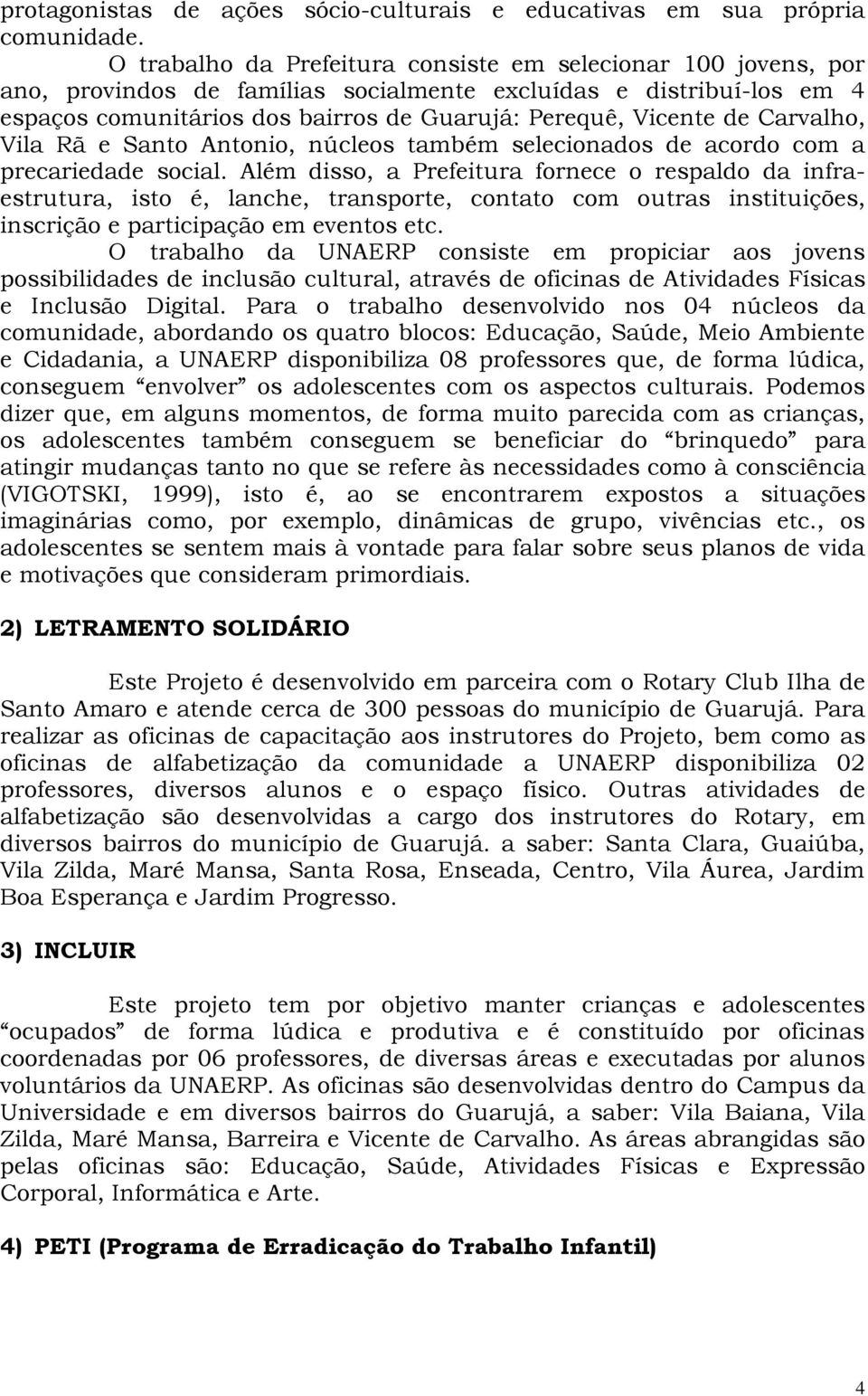 Carvalho, Vila Rã e Santo Antonio, núcleos também selecionados de acordo com a precariedade social.