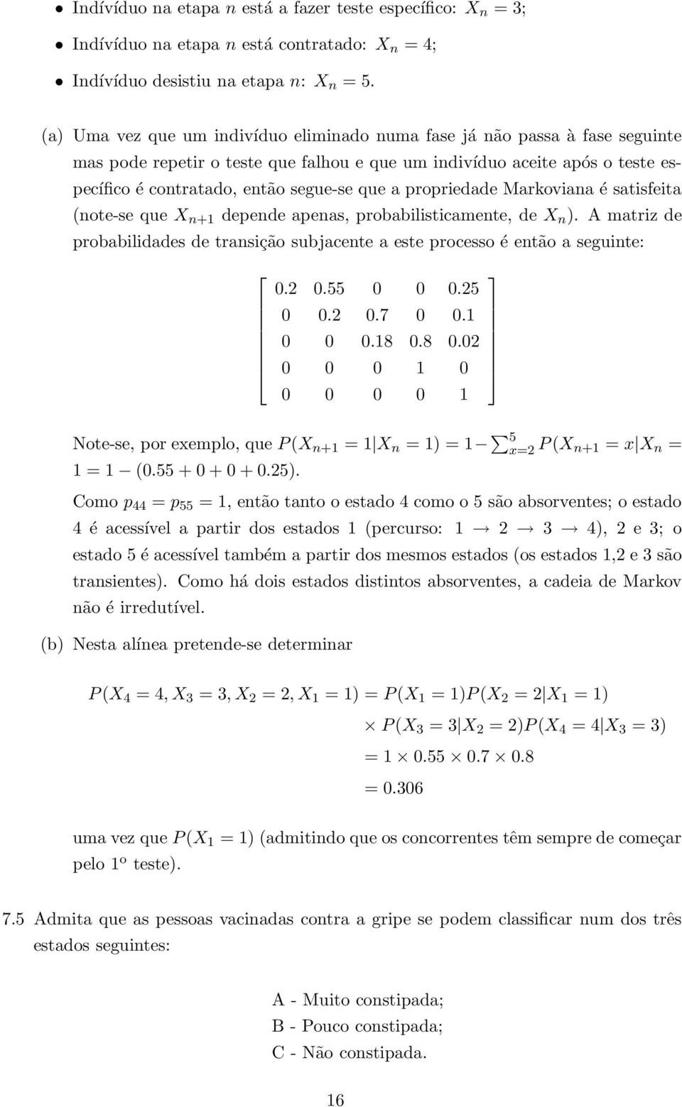 propriedade Markoviana é satisfeita (note-se que X n+1 depende apenas, probabilisticamente, de X n ). A matriz de probabilidades de transição subjacente a este processo é então a seguinte: 0.2 0.