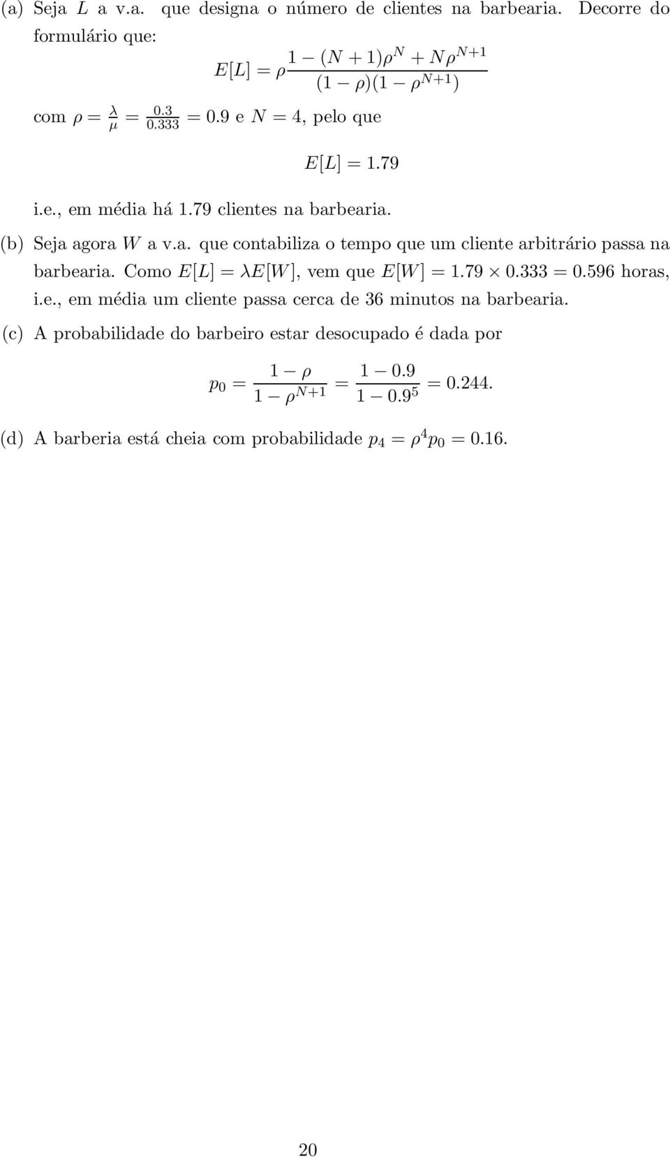 Como E[L] = λe[w], vem que E[W] = 1.79 0.333 = 0.596 horas, i.e., em média um cliente passa cerca de 36 minutos na barbearia.