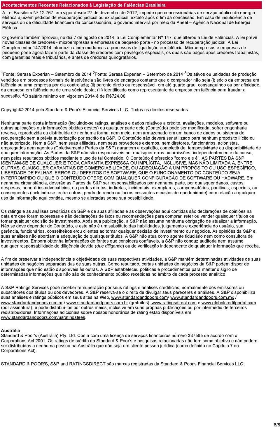 Em caso de insuficiência de serviços ou de dificuldade financeira da concessionária, o governo intervirá por meio da Aneel Agência Nacional de Energia Elétrica.