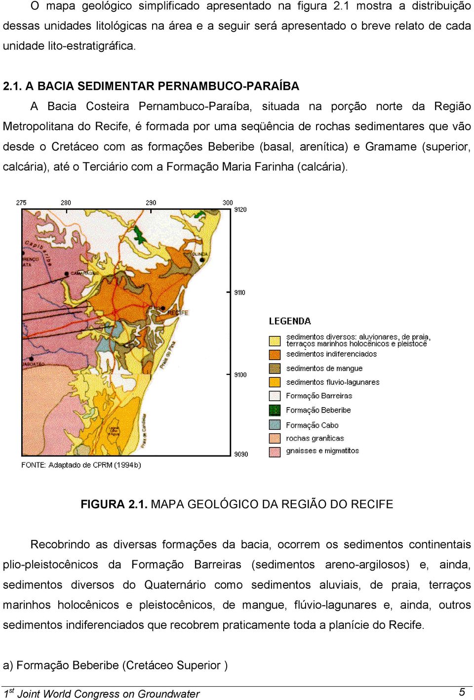 A BACIA SEDIMENTAR PERNAMBUCO-PARAÍBA A Bacia Costeira Pernambuco-Paraíba, situada na porção norte da Região Metropolitana do Recife, é formada por uma seqüência de rochas sedimentares que vão desde