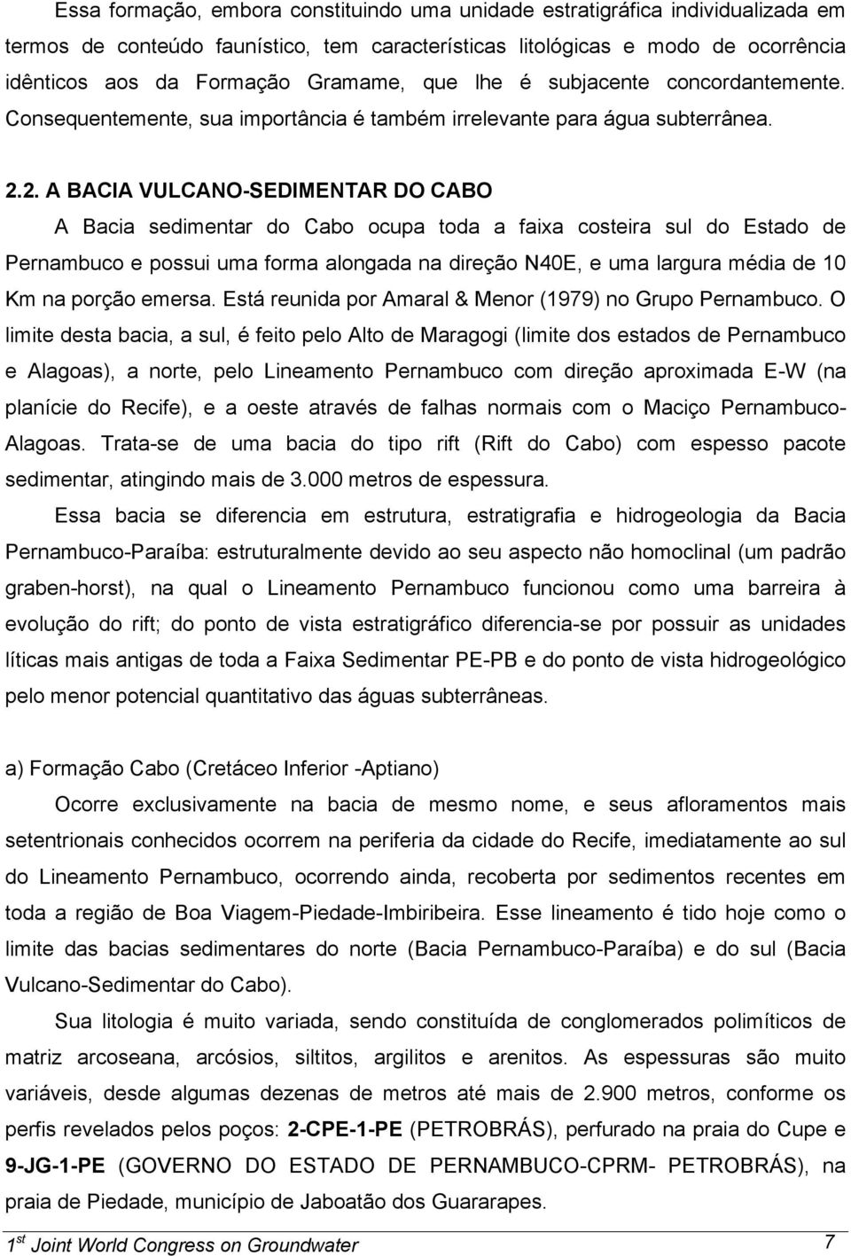 2. A BACIA VULCANO-SEDIMENTAR DO CABO A Bacia sedimentar do Cabo ocupa toda a faixa costeira sul do Estado de Pernambuco e possui uma forma alongada na direção N40E, e uma largura média de 10 Km na