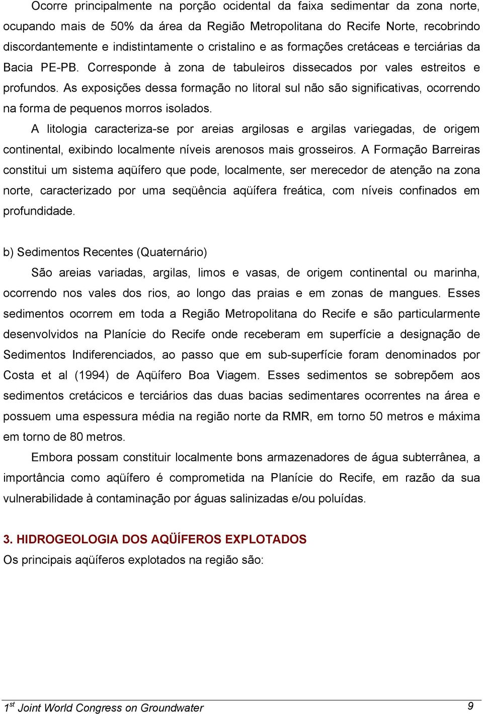 As exposições dessa formação no litoral sul não são significativas, ocorrendo na forma de pequenos morros isolados.