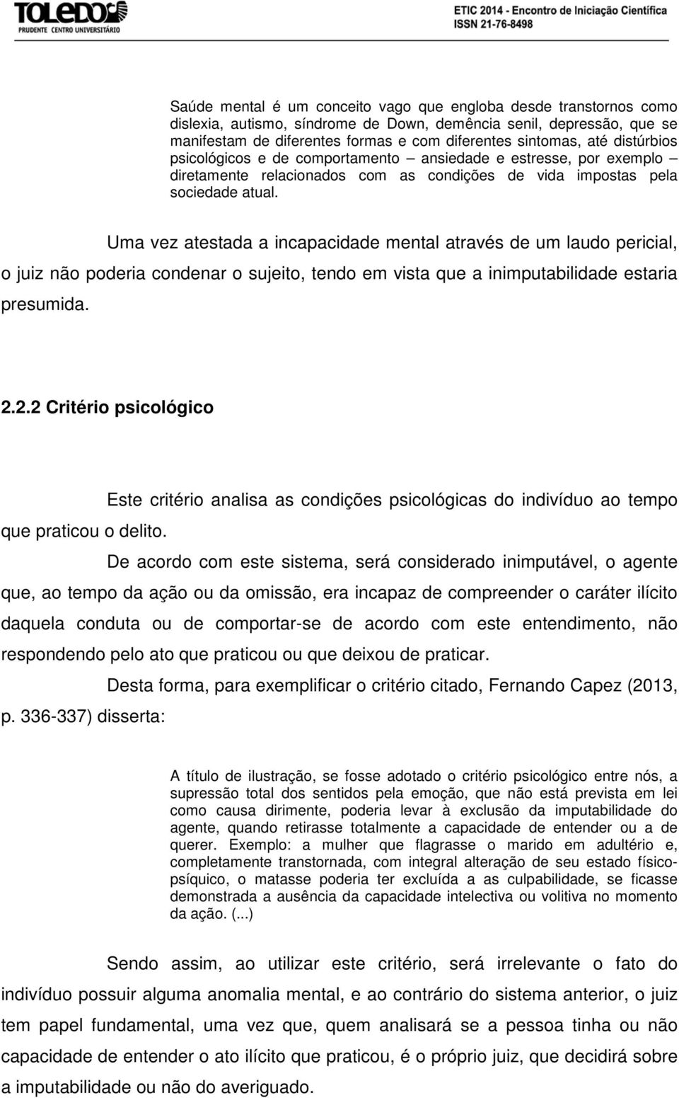 Uma vez atestada a incapacidade mental através de um laudo pericial, o juiz não poderia condenar o sujeito, tendo em vista que a inimputabilidade estaria presumida. 2.