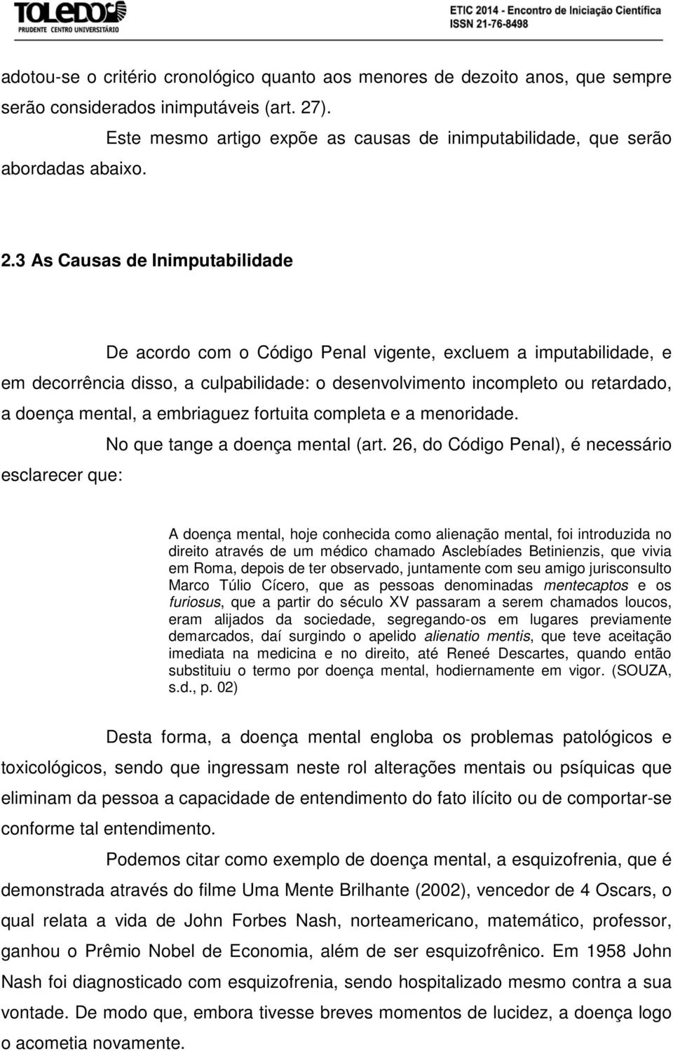 3 As Causas de Inimputabilidade De acordo com o Código Penal vigente, excluem a imputabilidade, e em decorrência disso, a culpabilidade: o desenvolvimento incompleto ou retardado, a doença mental, a