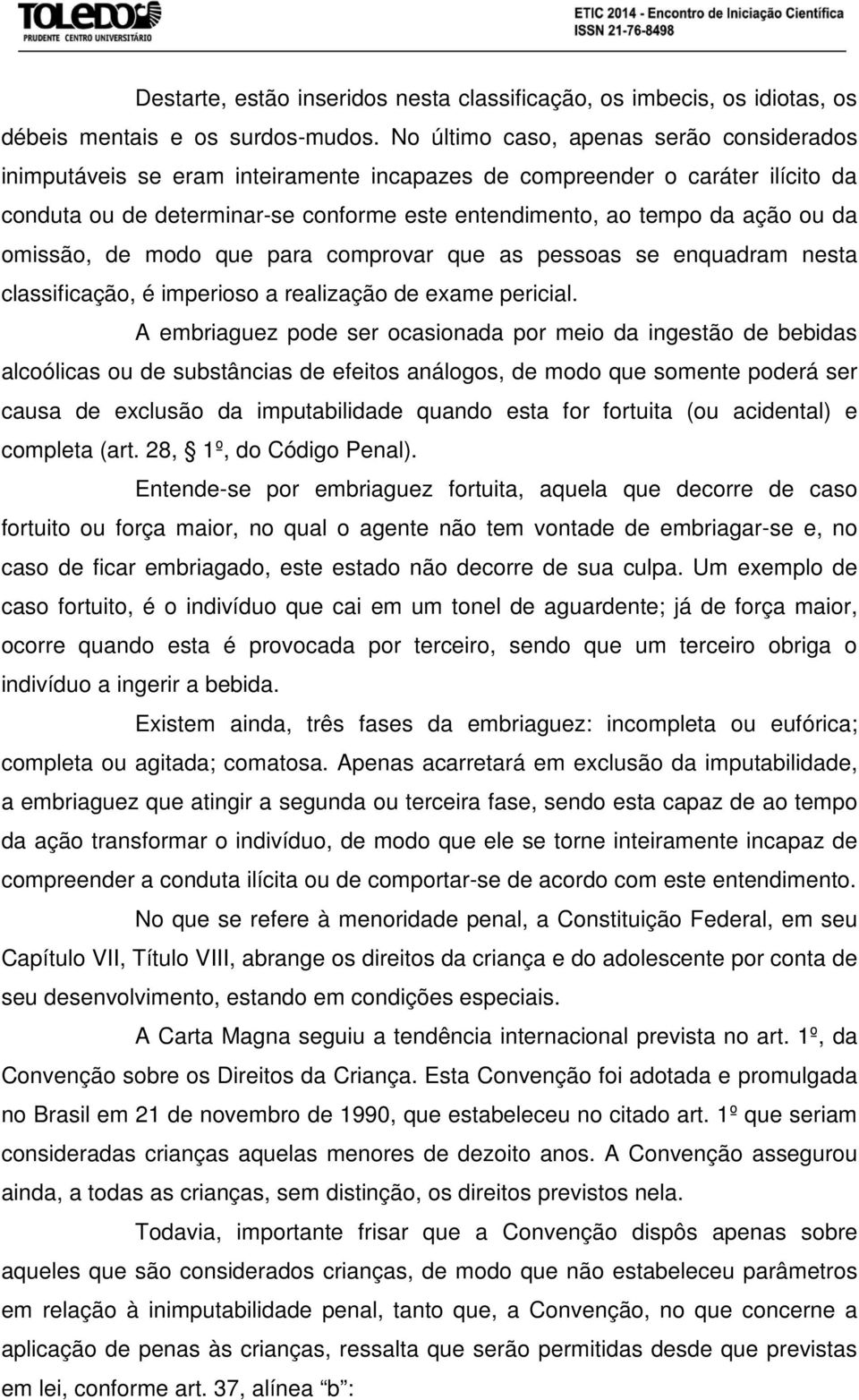 da omissão, de modo que para comprovar que as pessoas se enquadram nesta classificação, é imperioso a realização de exame pericial.