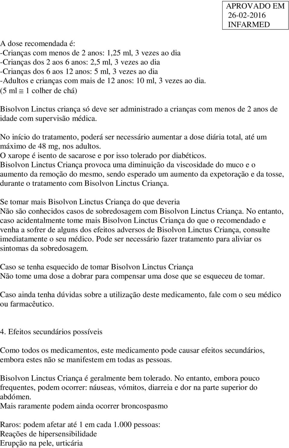 No início do tratamento, poderá ser necessário aumentar a dose diária total, até um máximo de 48 mg, nos adultos. O xarope é isento de sacarose e por isso tolerado por diabéticos.