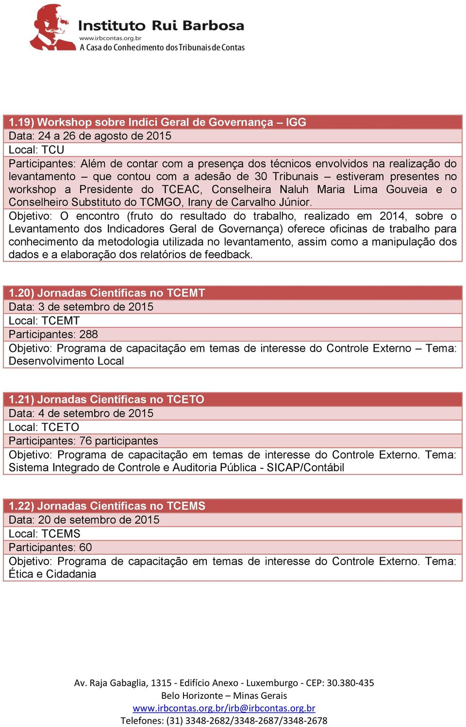 Objetivo: O encontro (fruto do resultado do trabalho, realizado em 2014, sobre o Levantamento dos Indicadores Geral de Governança) oferece oficinas de trabalho para conhecimento da metodologia