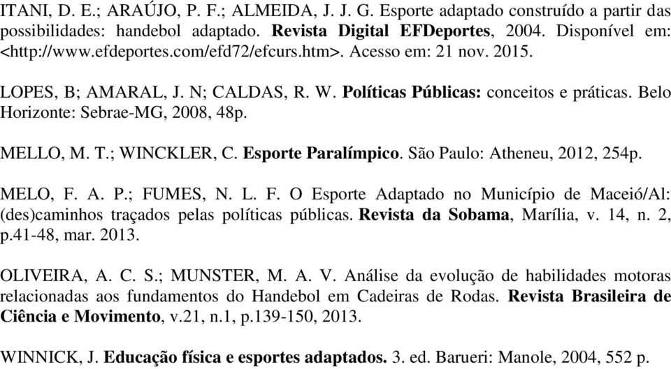 Esporte Paralímpico. São Paulo: Atheneu, 2012, 254p. MELO, F. A. P.; FUMES, N. L. F. O Esporte Adaptado no Município de Maceió/Al: (des)caminhos traçados pelas políticas públicas.