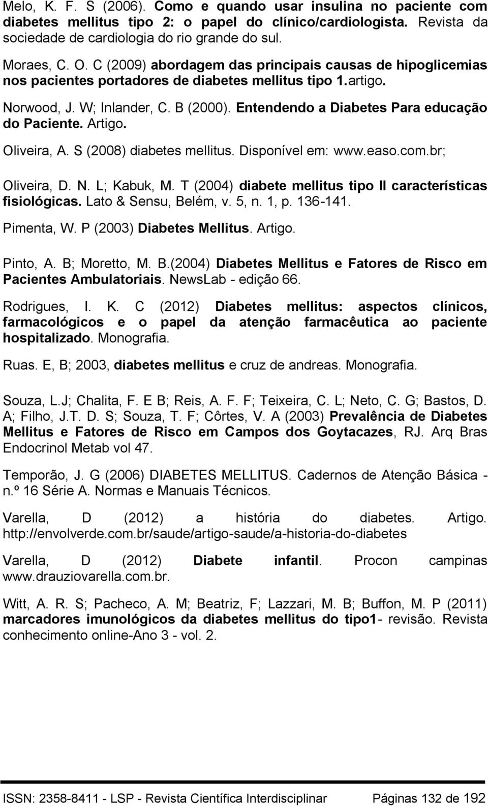 Entendendo a Diabetes Para educação do Paciente. Artigo. Oliveira, A. S (2008) diabetes mellitus. Disponível em: www.easo.com.br; Oliveira, D. N. L; Kabuk, M.