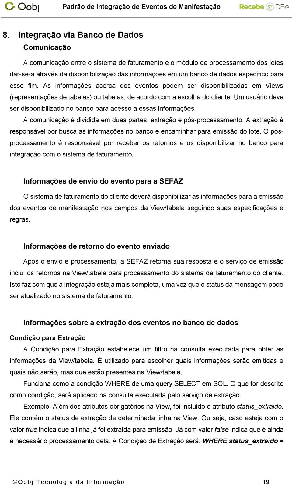 Um usuário deve ser disponibilizado no banco para acesso a essas informações. A comunicação é dividida em duas partes: extração e pós-processamento.