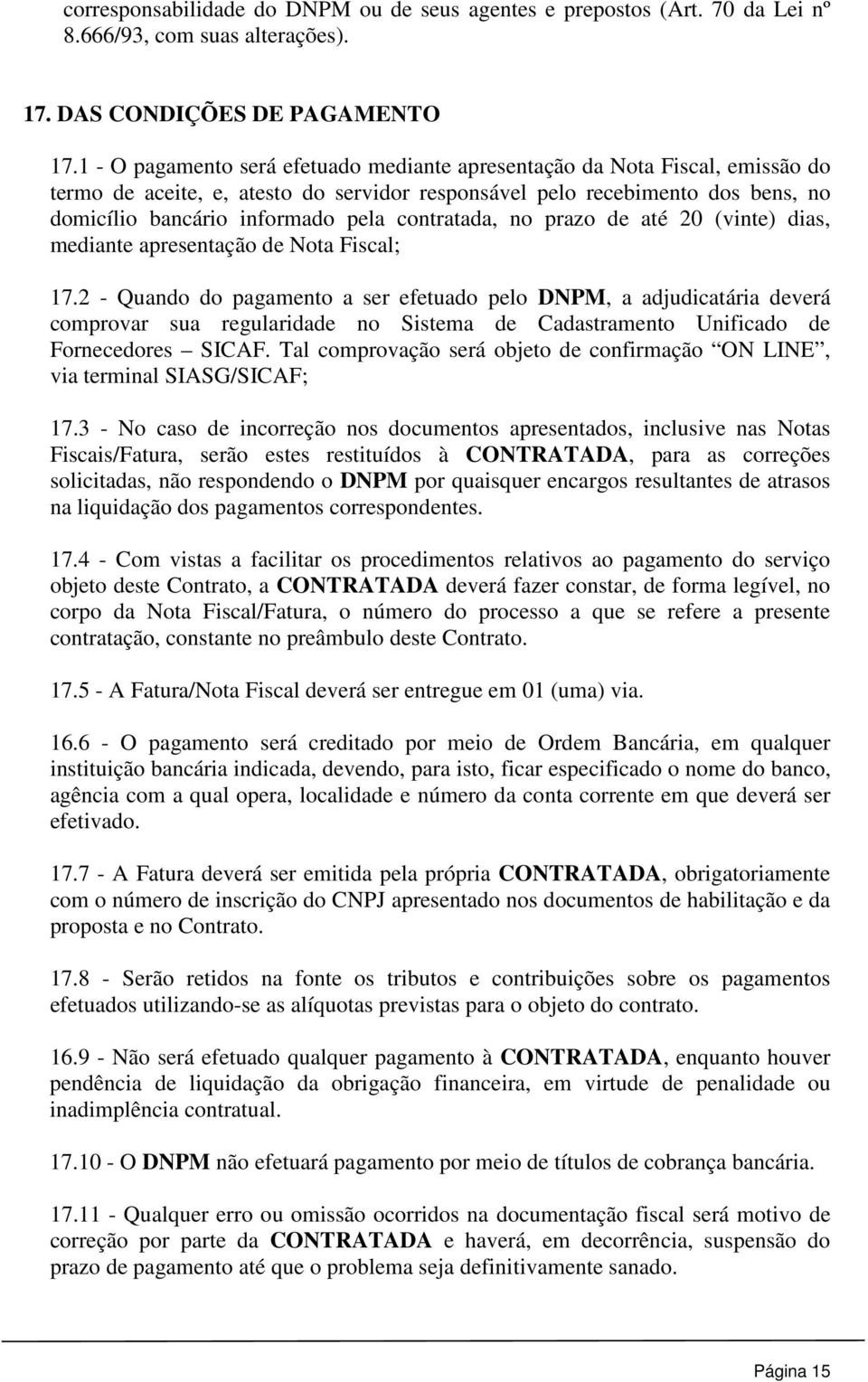 contratada, no prazo de até 20 (vinte) dias, mediante apresentação de Nota Fiscal; 17.