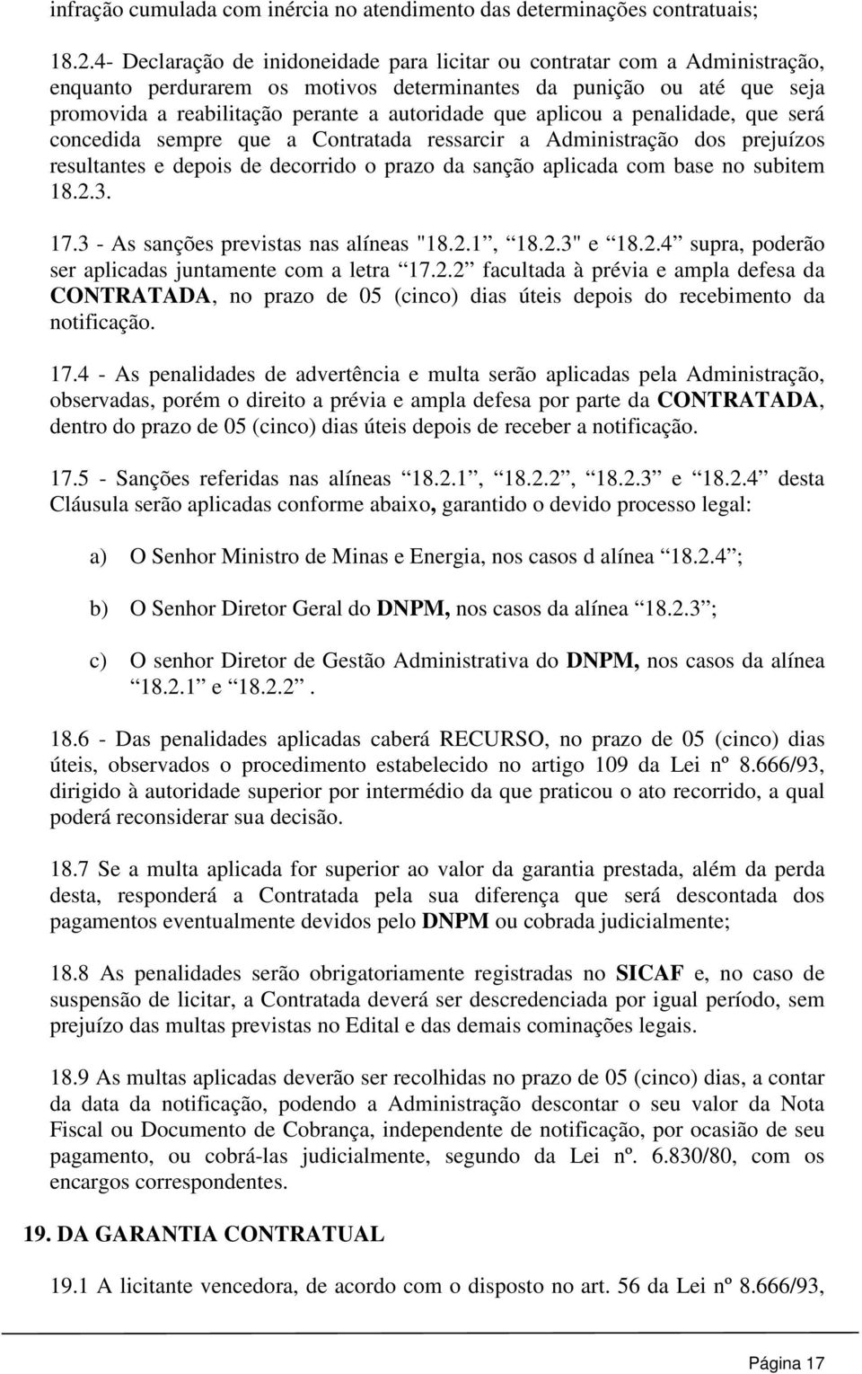 aplicou a penalidade, que será concedida sempre que a Contratada ressarcir a Administração dos prejuízos resultantes e depois de decorrido o prazo da sanção aplicada com base no subitem 18.2.3. 17.