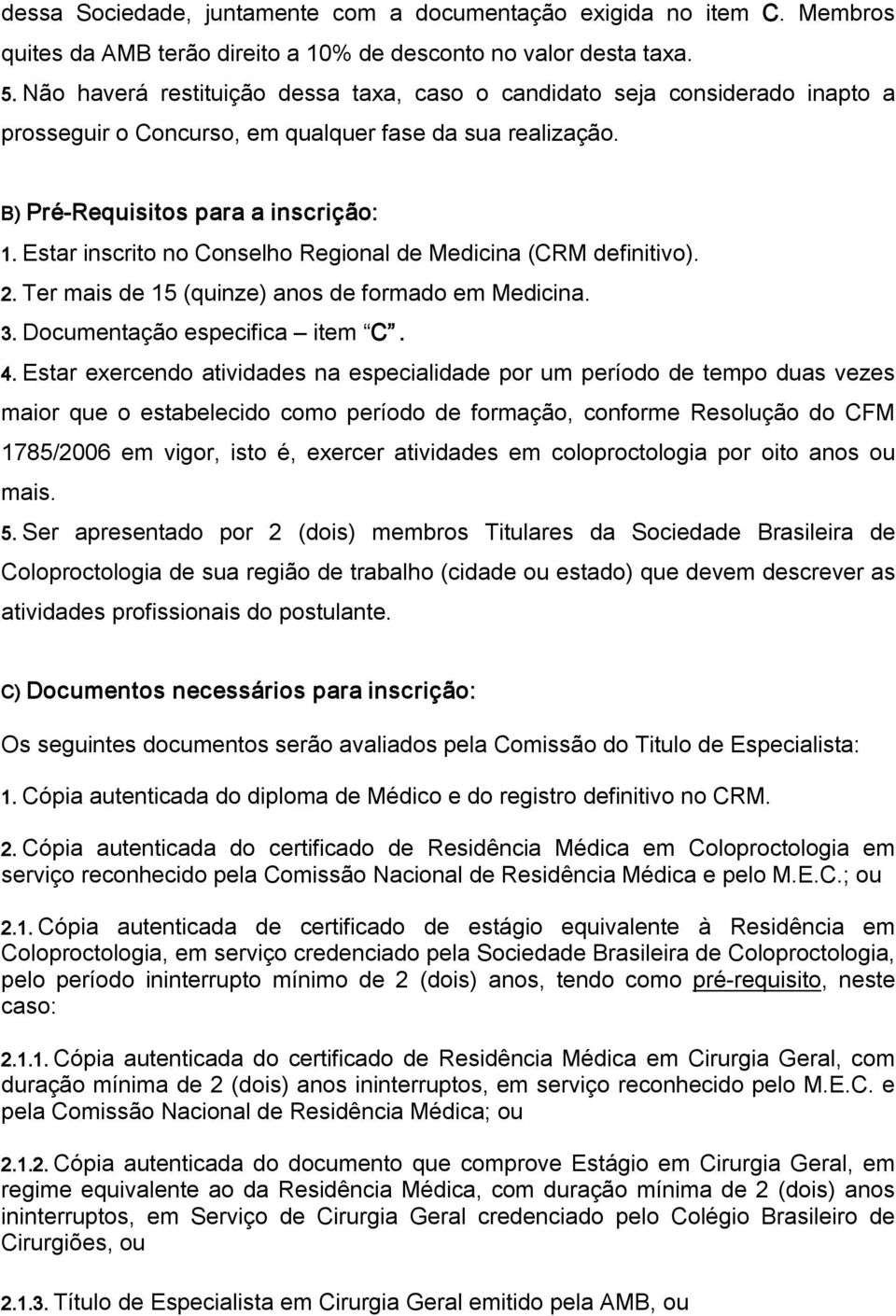 Estar inscrito no Conselho Regional de Medicina (CRM definitivo). 2. Ter mais de 15 (quinze) anos de formado em Medicina. 3. Documentação especifica item C. 4.