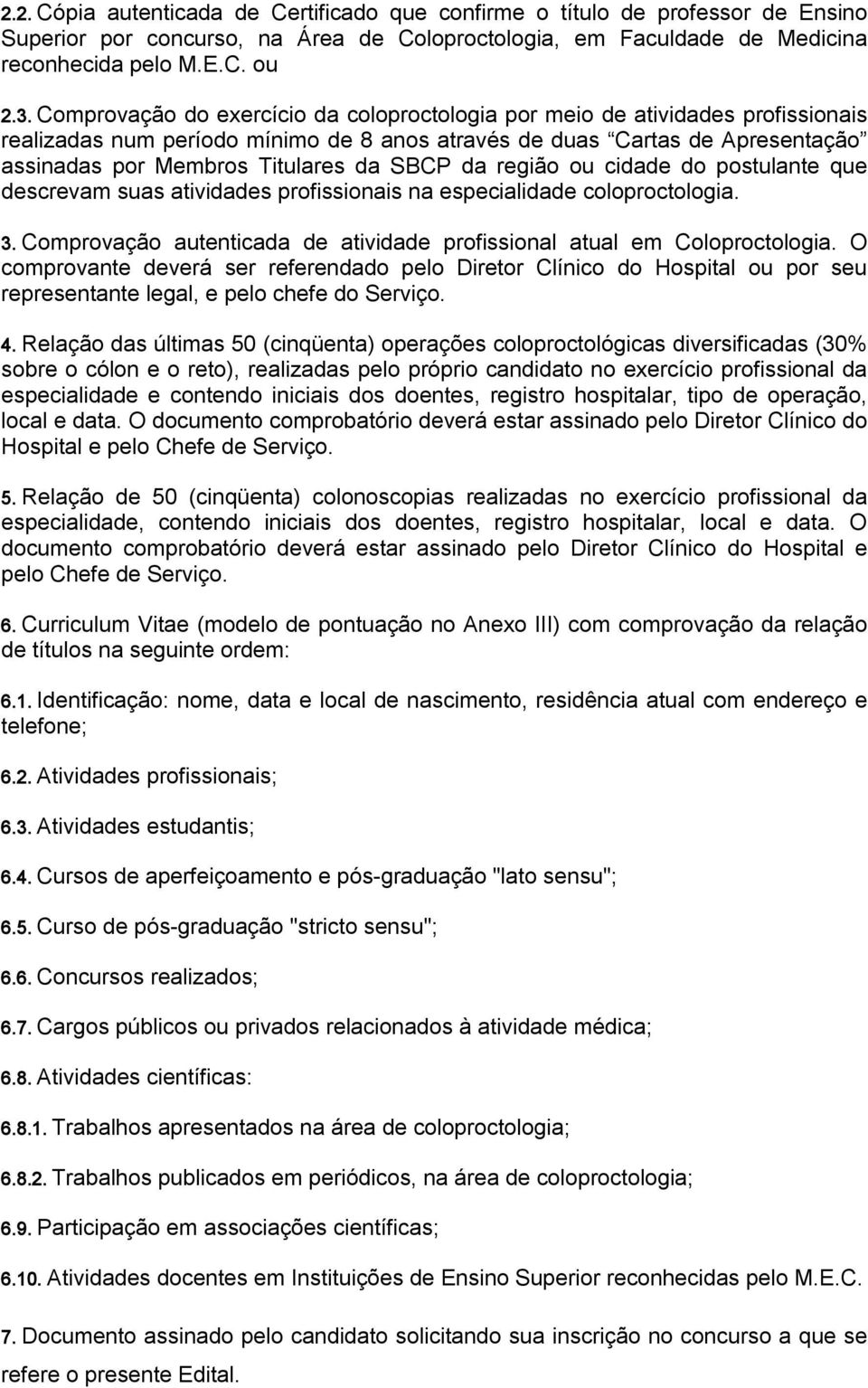 da região ou cidade do postulante que descrevam suas atividades profissionais na especialidade coloproctologia. 3. Comprovação autenticada de atividade profissional atual em Coloproctologia.