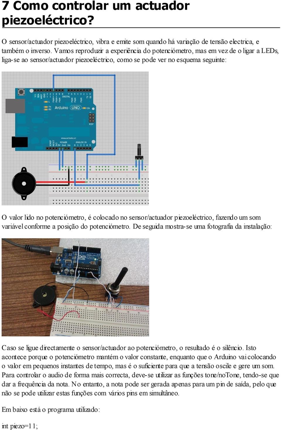 colocado no sensor/actuador piezoeléctrico, fazendo um som variável conforme a posição do potenciómetro.