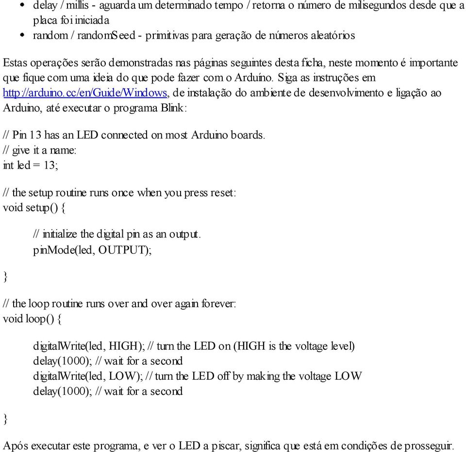 cc/en/guide/windows, de instalação do ambiente de desenvolvimento e ligação ao Arduino, até executar o programa Blink: // Pin 13 has an LED connected on most Arduino boards.