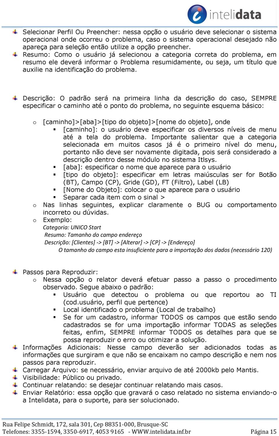 Descrição: O padrão será na primeira linha da descrição do caso, SEMPRE especificar o caminho até o ponto do problema, no seguinte esquema básico: o o o [caminho]>[aba]>[tipo do objeto]>[nome do