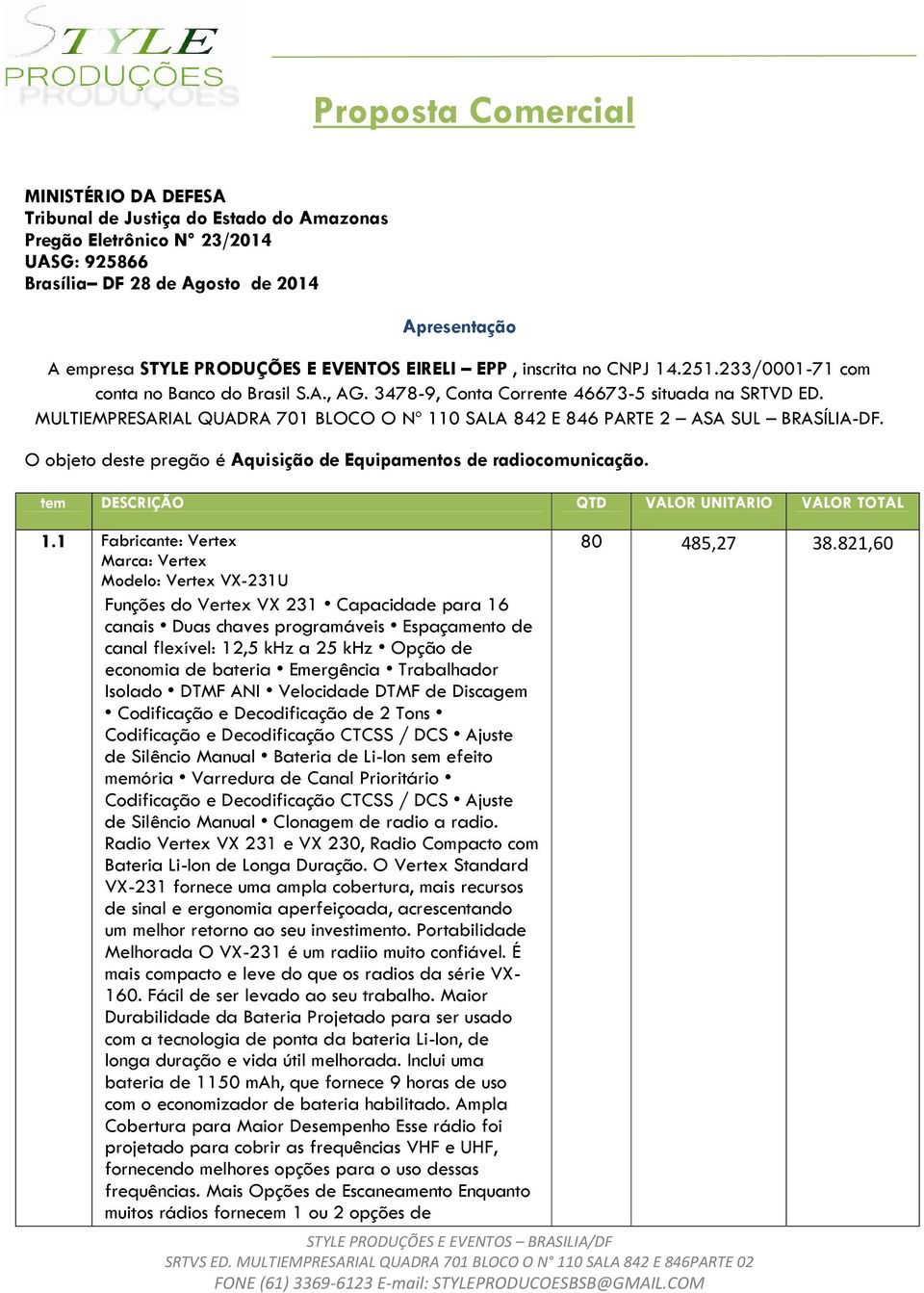 MULTIEMPRESARIAL QUADRA 701 BLOCO O Nº 110 SALA 842 E 846 PARTE 2 ASA SUL BRASÍLIA-DF. O objeto deste pregão é Aquisição de Equipamentos de radiocomunicação.