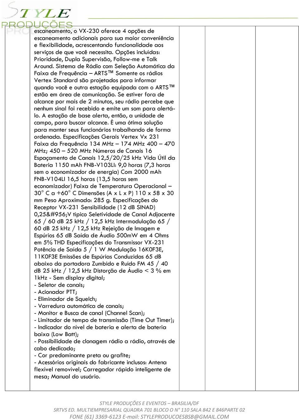 Sistema de Rádio com Seleção Automática da Faixa de Frequência ARTS Somente os rádios Vertex Standard são projetados para informar quando você e outra estação equipada com o ARTS estão em área de