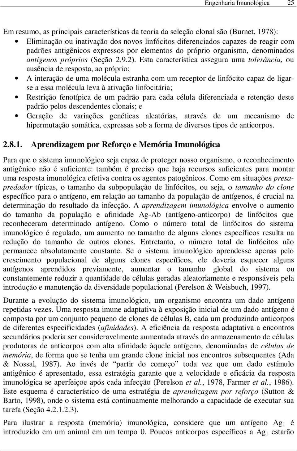 Esta característica assegura uma tolerância, ou ausência de resposta, ao próprio; A interação de uma molécula estranha com um receptor de linfócito capaz de ligarse a essa molécula leva à ativação