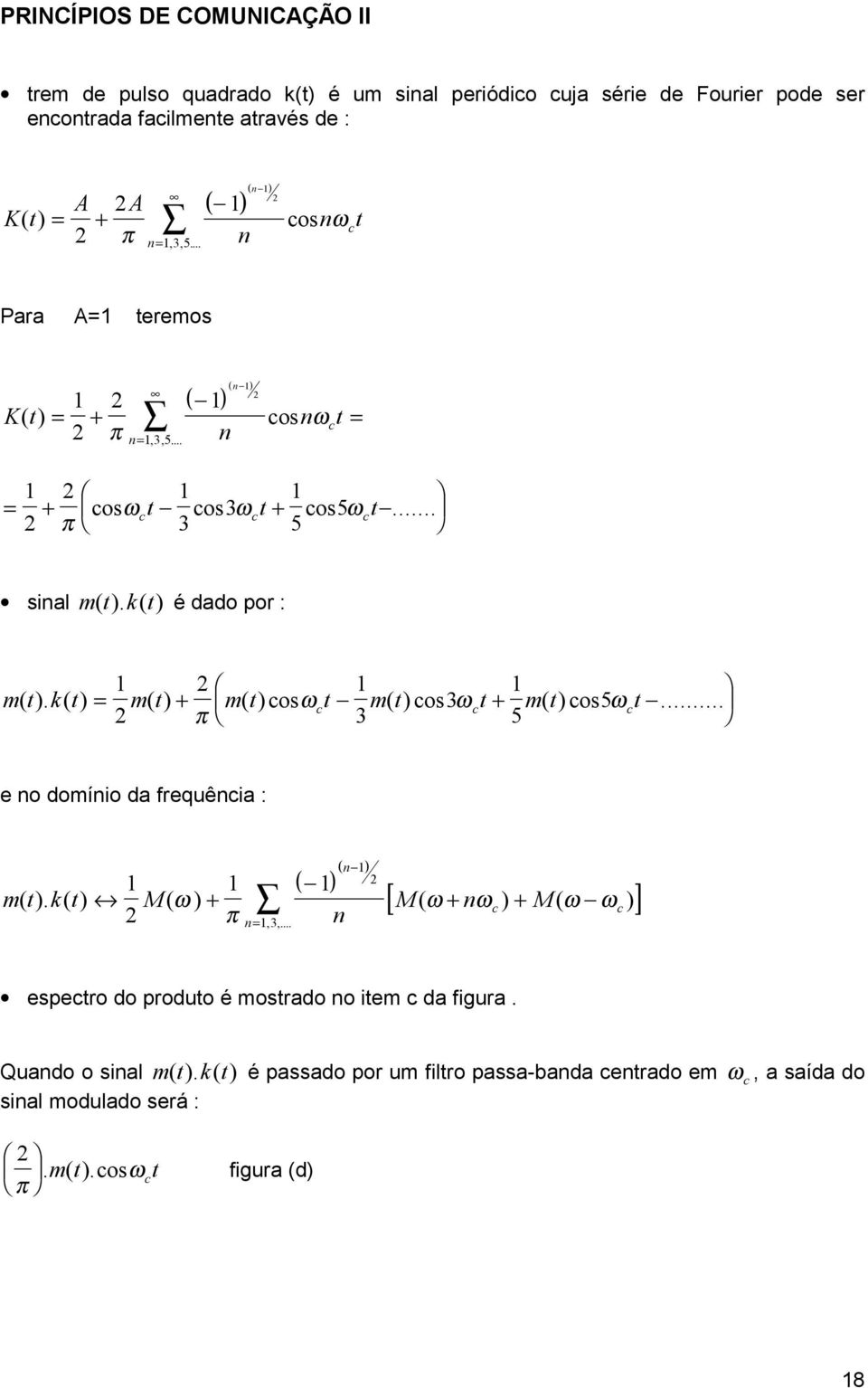 k( t) = t ( ) + t ( )cos ωct t ( )cos 3ωct+ t ( )cos 5ω ct... π 3 5 e no doínio da frequência : n ( ) ( ) [ M ω+ nωc + M ω ω c ] t (). k() t M( ω ) + ( ) ( ) π n n= 3,,.