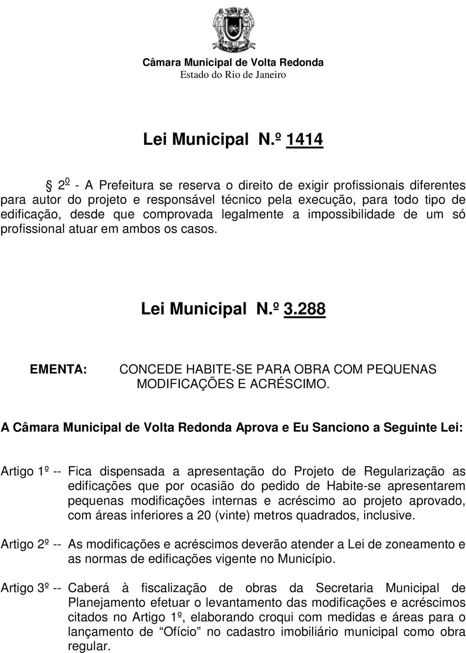 legalmente a impossibilidade de um só profissional atuar em ambos os casos. Lei Municipal N.º 3.288 EMENTA: CONCEDE HABITE-SE PARA OBRA COM PEQUENAS MODIFICAÇÕES E ACRÉSCIMO.