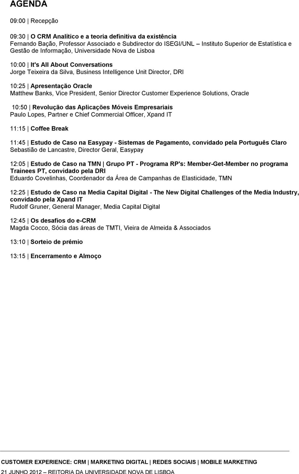 Senior Director Customer Experience Solutions, Oracle 10:50 Revolução das Aplicações Móveis Empresariais Paulo Lopes, Partner e Chief Commercial Officer, Xpand IT 11:15 Coffee Break 11:45 Estudo de
