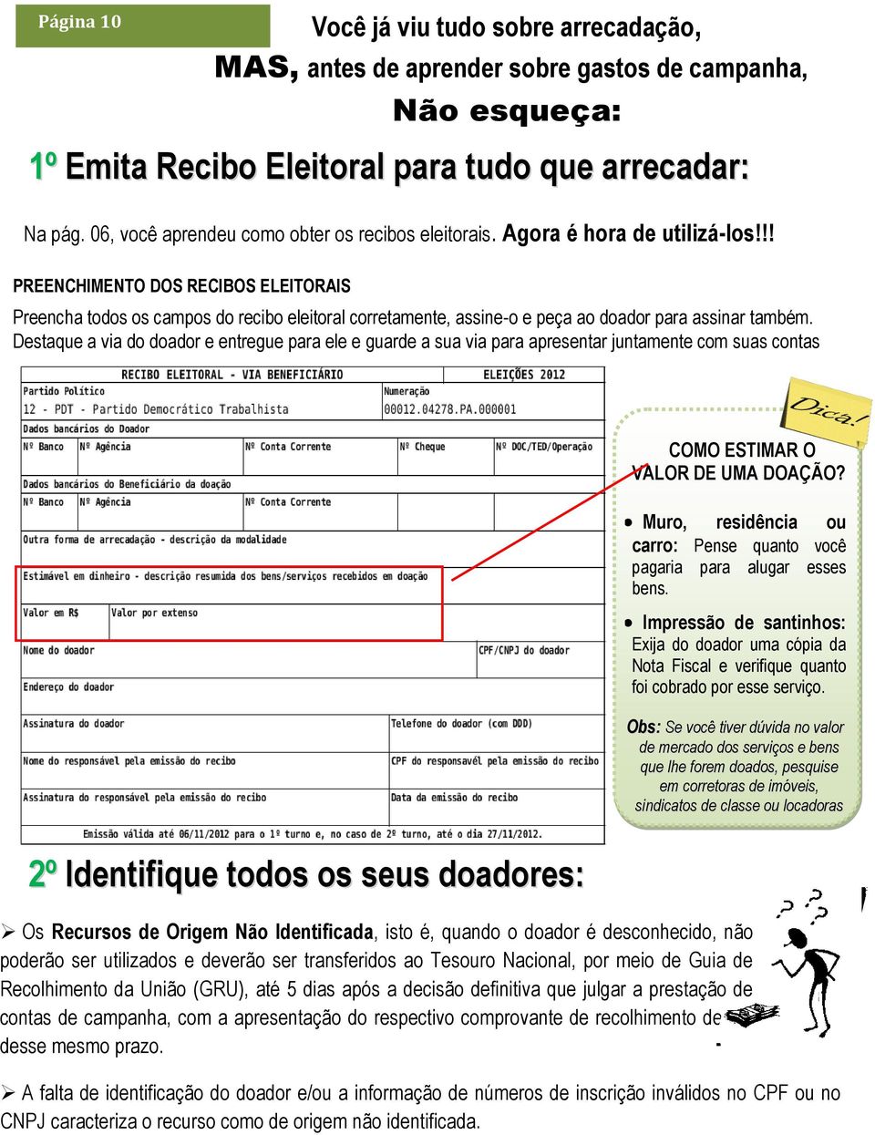 !! PREENCHIMENTO DOS RECIBOS ELEITORAIS Preencha todos os campos do recibo eleitoral corretamente, assine-o e peça ao doador para assinar também.