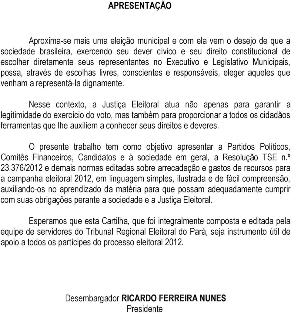 Nesse contexto, a Justiça Eleitoral atua não apenas para garantir a legitimidade do exercício do voto, mas também para proporcionar a todos os cidadãos ferramentas que lhe auxiliem a conhecer seus