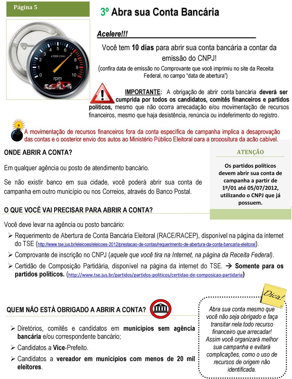 candidatos, comitês financeiros e partidos políticos, mesmo que não ocorra arrecadação e/ou movimentação de recursos financeiros, mesmo que haja desistência, renúncia ou indeferimento do registro.