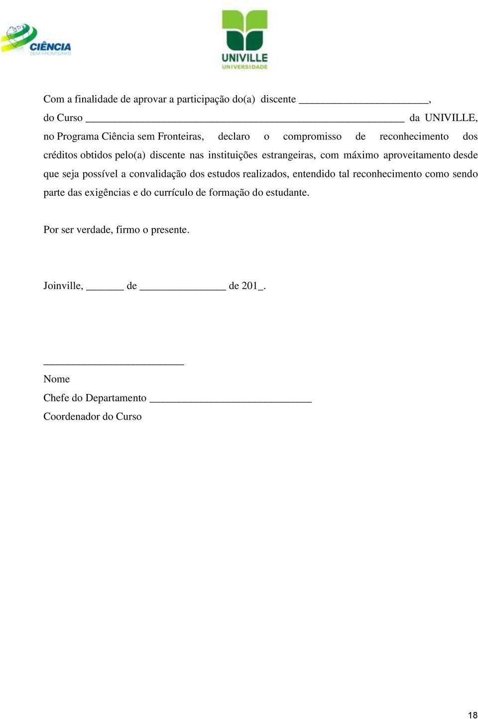 que seja possível a convalidação dos estudos realizados, entendido tal reconhecimento como sendo parte das exigências e do