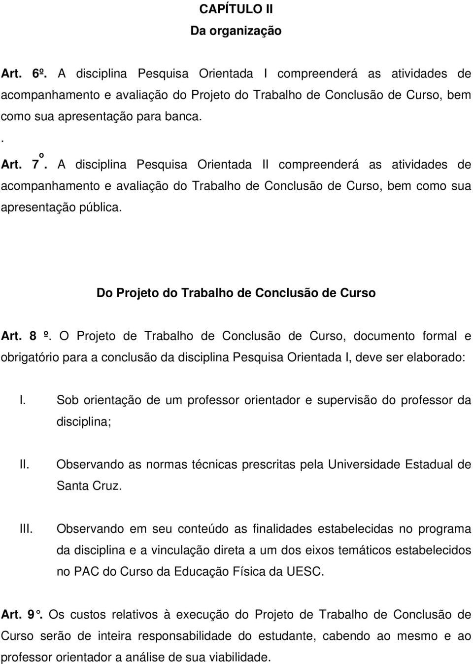 A disciplina Pesquisa Orientada II compreenderá as atividades de acompanhamento e avaliação do Trabalho de Conclusão de Curso, bem como sua apresentação pública.