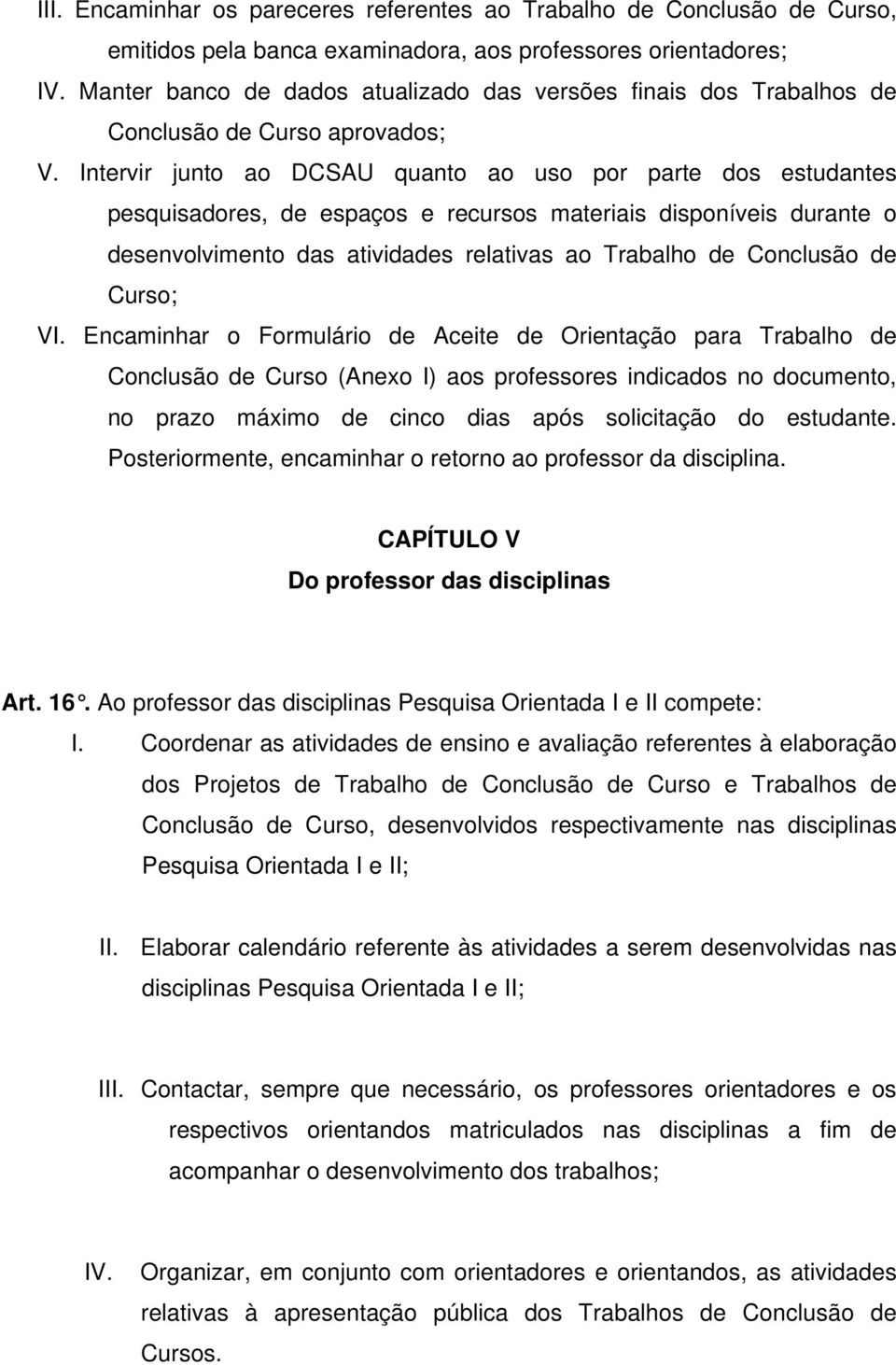 Intervir junto ao DCSAU quanto ao uso por parte dos estudantes pesquisadores, de espaços e recursos materiais disponíveis durante o desenvolvimento das atividades relativas ao Trabalho de Conclusão